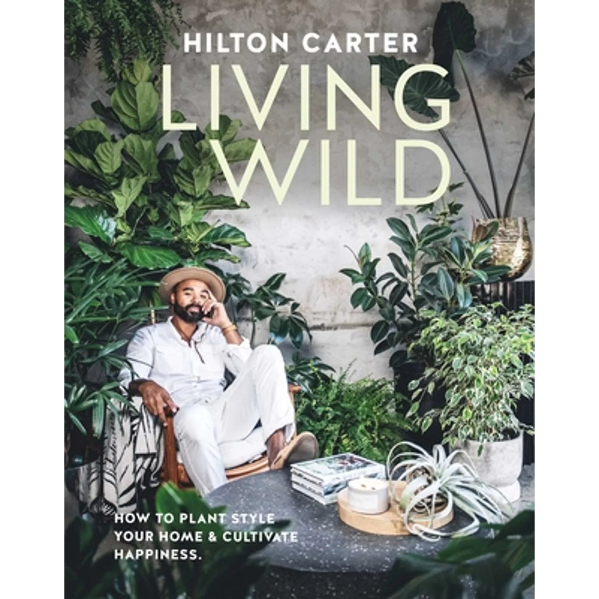 Pre-Owned Living Wild: How to Plant Style Your Home and Cultivate Happiness (Hardcover 9781800652125) by Hilton Carter